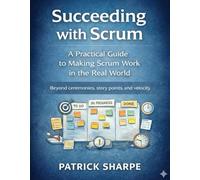 Succeeding with Scrum: A Practical Guide to Making Scrum Work in the Real World (Agile Delivery Mastery Series)