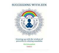 SUCCEEDING WITH ZEN: Growing up with the wisdom of proverbs in coloring mandalas