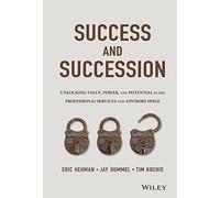 Success and Succession: Unlocking Value, Power, and Potential in the Professional Services and Advisory Space