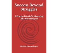 Success Beyond Struggles: A Practical Guide To Mastering Life's Key Principles