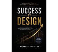 Success by Design: Build Powerful Money Habits, Master Your Mindset, and Create Lasting Financial Freedom Through Proven Daily Systems