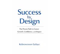Success by Design: The Proven Path to Career Growth, Confidence, and Impact