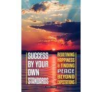 Success by Your Own Standards: Redefining Happiness and Finding Peace Beyond Expectations