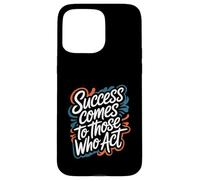 Success Comes to Those Who Act - Motivational Quote Case for iPhone 15 Pro Max