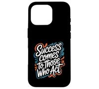 Success Comes to Those Who Act - Motivational Quote Case for iPhone 16 Pro
