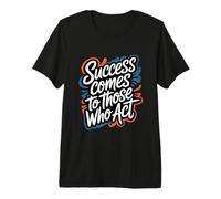Success Comes to Those Who Act - Motivational Quote Premium T-Shirt