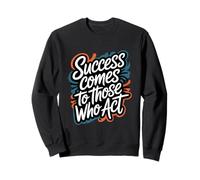 Success Comes to Those Who Act - Motivational Quote Sweatshirt