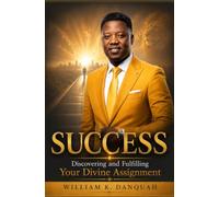 SUCCESS: Discovering and Fulfilling Your Divine Assignment (KINGDOM SUCCESS COLLECTION)