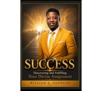 SUCCESS: Discovering and Fulfilling Your Divine Assignment (KINGDOM SUCCESS COLLECTION)
