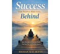 Success for People Who Feel Behind: A Realistic Guide to Achieving Your Goals Without the Pressure, Comparison, or Burnout