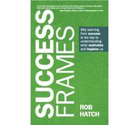 Success Frames : Why learning from success is the key to understanding what motivates and inspires us