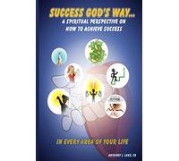 Success God's Way: A Spiritual Perspective on How to Achieve Success in Every Area of Your Life