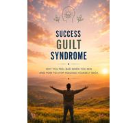 Success guilt syndrome: Why you feel bad when you win, and how to stop holding yourself back