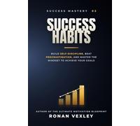 Success Habits: Build Self-Discipline, Beat Procrastination, and Master the Mindset to Achieve Your Goals (Success Mastery)