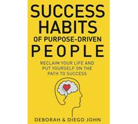 Success Habits for Purpose-Driven People: How to find your purpose and live it