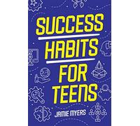 Success Habits for Teens: Powerful Strategies That Help Teens Be Successful in Life