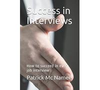 Success in Interviews: How to succeed in every job interview
