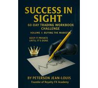 Success in Sight: 60-Day Trading Workbook Challenge (Volume 1 - Buying The Market): Hands-On Exercises for Mastering the Buying Side of Forex Trading (Royalty FX Academy Series)