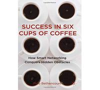 Success in Six Cups of Coffee: How Smart Networking Conquers Hidden Obstacles