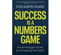 Success Is a Numbers Game : Achieve Bigger Goals by Changing the Odds