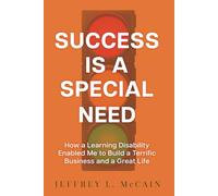 Success is a Special Need: How a Learning Disability Enabled Me to Build a Terrific Business and a Great Life