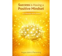 Success Is Having a Positive Mindset: It’s Already 50% Done!: 20 (Maîtrise de l'Esprit et Épanouissement Personnel)