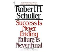 Success Is Never Ending, Failure Is Never Final: How to Achieve Lasting Success Even in the Most Difficult Times