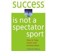 Success is Not a Spectator Sport: How to Take Action and Achieve More