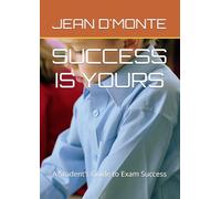 SUCCESS IS YOURS: A Student’s Guide to Exam Success
