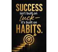Success Isn't Built on Luck-It's Built on Habits: A Motivational Notebook for Goal Setting, Daily Reflection, Productivity & Personal Growth