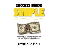 Success Made Simple: How to Make Success Effortless No Matter What Your Goal Is