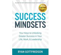 Success Mindsets: Your Keys to Unlocking Greater Success in Your Life, Work, & Leadership
