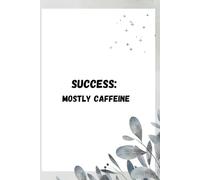 Success: Mostly Caffeine - Hustle, Grind, and Achieve Your Dreams: A Motivational Notebook & Journal for Entrepreneurs, Hustlers, and Dreamers and funny gift notebook journal for friends and family