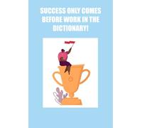 Success Only Comes Before Work In The Dictionary!: Strong but true motivational statement in the form of a convenient lined notebook