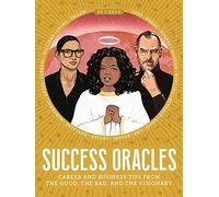 Success Oracles – Career and Business Tips from the Good, the Bad, and the Visionary