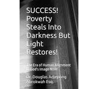SUCCESS! Poverty Steals Into Darkness But Light Restores!: The Era of Human Alignment to God's Image Now!