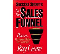 Success Secrets of the Sales Funnel: The Proven, Scientific Selling Method of Going from "Hello" to the Contract