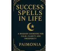 Success Spells in Life: A Modern Grimoire for Calm, Clarity and Prosperity (Spells in Life - A Modern Grimoire Series)