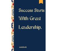 Success Starts With Great Leadership: Inspirational Notebook | 6 x 9 Lined Journal for Managers, Executives & Team Leaders