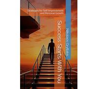 Success Starts With You: Strategies for Self-Improvement and Personal Growth