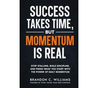 Success Takes Time, But Momentum Is Real: Stop Stalling, Build Discipline, and Finish What You Start with The Power of Daily Momentum (The WYSE Men’s Series: Discipline, Strategy & Success)