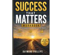 SUCCESS THAT MATTERS WORKBOOK: A Hands-On Companion for Building a Life That Matters