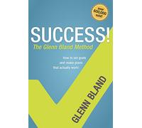 Success! The Glenn Bland Method: How to Set Goals and Make Plans That Actually Work!