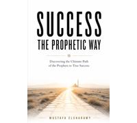 Success, The Prophetic Way: Discovering the Ultimate Path of the Prophets to True Success (Prophetic Living Series)