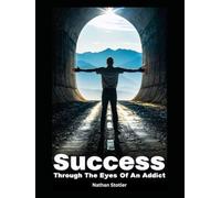 Success Through The Eyes Of Addict: How Purpose, Discipline, and Grace Turned a Hustle into a Life