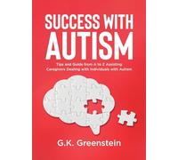 Success with Autism: Tips and Guide from A to Z Assisting Caregivers Dealing with Individuals with Autism