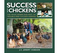 Success with Chickens: The What, Where and Why of Trouble-free Chicken Keeping