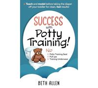 Success with Potty Training!: No Potty Training Seat, No Pull Ups, No Training Underwear. Teach and Model Before Taking the Diaper off Your Toddler for Clean, Fast Results!