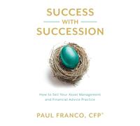 Success with Succession: How to Sell Your Asset Management and Financial Advice Practice