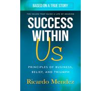 Success Within Us: Principles of Business, Belief, and Triumph
